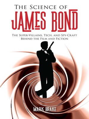 cover image of The Science of James Bond: the Super-Villains, Tech, and Spy-Craft Behind the Film and Fiction